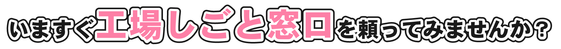 いますぐ工場しごと窓口を頼ってみませんか？